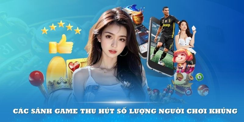 Các sảnh game thu hút số lượng người chơi khủng